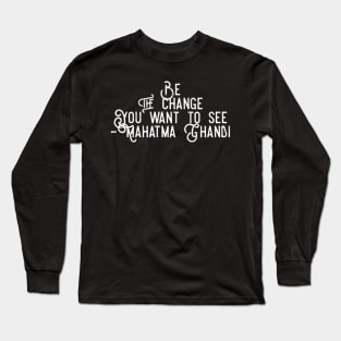 Be the change you want to see Long Sleeve T-Shirt